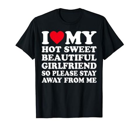 I Love My Girlfriend So Please Stay Away From Me Funny Gf T-Shirt Love My Girlfriend, Girlfriend Shirts, Please Stay, I Love My Girlfriend, Love My Boyfriend, My Girlfriend, Boyfriend Shirt, Boyfriend Tee, Favorite Shirts