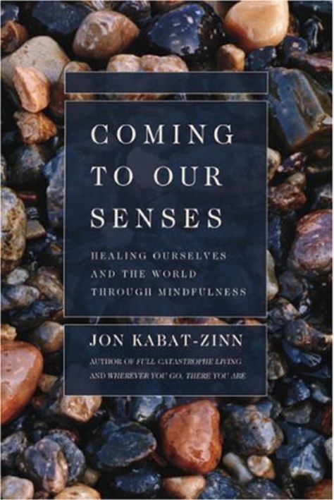 Cover of Coming to Our Senses: Healing Ourselves and the World Through Mindfulness Mindfulness Books, Soul Sunday, Jon Kabat Zinn, Our Senses, University Of Massachusetts, Mindful Parenting, Meaningful Life, Human Mind, Bestselling Books