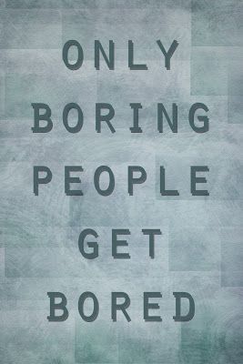 Only Boring People Get Bored Only Boring People Get Bored, Boring People Quotes, Boring Quotes, Boredom Quotes, Bored Quotes Funny, Quotes Shakespeare, Bored Quotes, Mind Blowing Quotes, Twin Flame Love Quotes