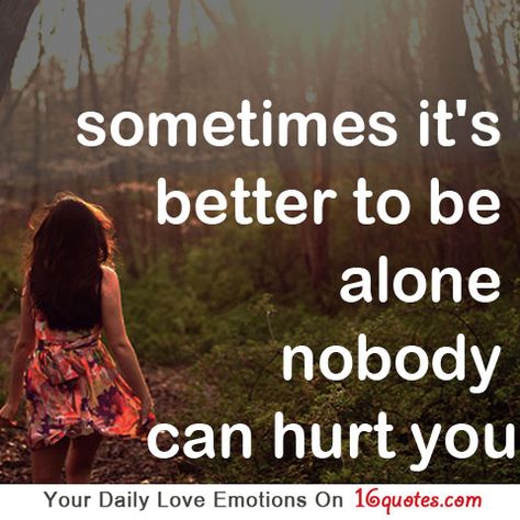 Sometimes it isn't good to be alone, Nobody can hurt you. Better Alone, Amazing Quotes, Love Words, Great Quotes, Relationship Quotes, That Way, Wise Words, Favorite Quotes, Quotes To Live By