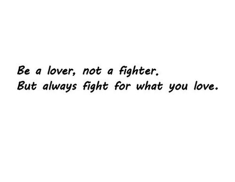 Be a lover not a fighter but always fight for what you love Lover Not A Fighter, Pretending To Be Happy, Love Picture Quotes, Love Quotes With Images, Hard Relationship Quotes, Best Love Quotes, Best Love, What Is Love, Image Quotes