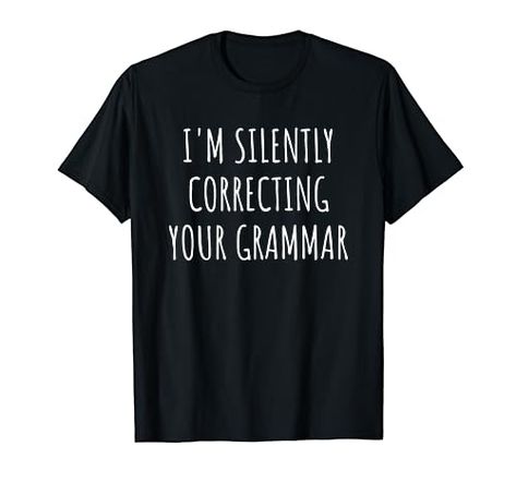 I'm Silently Correcting Your Grammar, School English Teacher T-Shirt Teacher T Shirts Ideas Design, Shirts Ideas Design, Grammar Funny, Silently Correcting Your Grammar, T Shirts Ideas, Sarcastic Birthday, Teacher T Shirts, Grammar Police, Funny English