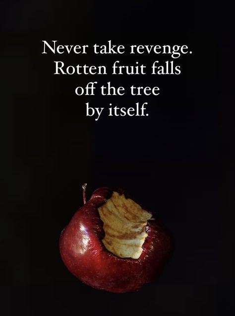 Never take revenge. Rotten fruit falls off the tree by itself. Never Take Revenge Quotes, Rotten Fruit Quotes, Rotten Fruit Falls On Its Own Quote, Fruit Quotes Inspirational, Rotten Quotes, Treat People Quotes, 2024 Encouragement, Spiritual Wellbeing, Fruit Quotes