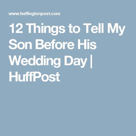 12 Things to Tell My Son Before His Wedding Day | HuffPost Mother Of Groom Speech, Son On Wedding Day, Son On His Wedding Day, Letter To Son, Dad Birthday Quotes, Son Poems, Sons Wedding, Letters To My Son, Groom's Speech