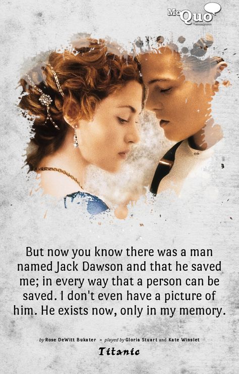 But now you know there was a man named Jack Dawson and that he saved me... in every way that a person can be saved. I don't even have a picture of him. He exists now... only in my memory. Titanic Movie Quotes, He Saved Me, Titanic Quotes, Rose Titanic, Titanic Leonardo Dicaprio, Drawing Rose, Titanic Facts, Quotes Movie, Titanic Ship