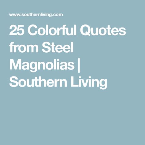 25 Colorful Quotes from Steel Magnolias | Southern Living Steal Magnolias Quotes, Steel Magnolias Quotes Funny, Steal Magnolias, Steel Magnolias Quotes, Great One Liners, Colorful Quotes, Steel Magnolias, Color Quotes, Friendship Love