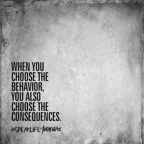 When you choose the behavior, you also choose the consequences. Consequences Quotes, Stay Disciplined, Toby Mac, Action Quotes, Living Quotes, Wise Sayings, Speak Life, Soul Quotes, Quotable Quotes