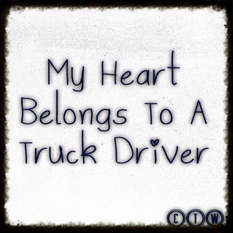 Trucker Quotes Truck Drivers, Truckers Girlfriend, Truck Driver Quotes, Truck Driver Wife, Trucker Quotes, Custom Big Rig, Truckers Wife, Trucker Shirts, I Love My Hubby