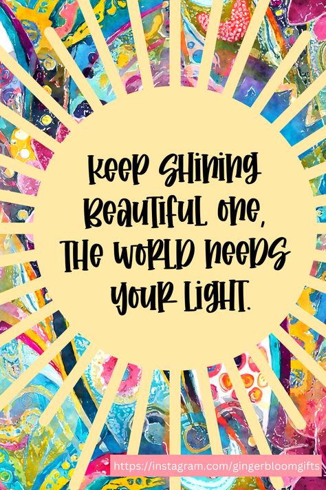 Keep Shining self affirmation quote design by Allison of Ginger Bloom Gifts.  This little light of mine, I'm going to let it shine.  Let the haters hate, let the doubters doubt.  You be you.  Be encouraged today knowing that your light is special, intentional and that you are fearfully and wonderfully made.  No one can change that.  The world needs your light, so do your friends and kids and family and everyone that loves you and others you haven't even met yet. Let Your Weird Light Shine Bright, Keep Shining The World Needs Your Light, Light Quotes Shine, Today Is A Gift Quote, You Shine Quotes, Be The Light, Love And Light Quotes, Change The World Quotes, Shine Quotes