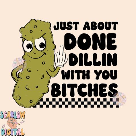 Just About Done Dillin With You Bitches PNG-Pickle Sublimation Digital Design-funny png, sarcastic png, snarky png, adult humor png, pickles Funny Sublimation Designs, Sarcastic Art, High Quotes, Contemporary Fonts, Advanced Typography, Vector Quotes, Futuristic Fonts, Cute Shirt Designs, Graphic Design Fonts