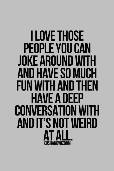 LOVE THOSE PEOPLE YOU CAN JOKE AROUND WITH AND HAVE SO MUCH FUN WITH AND THEN HAVE A DEEP CONVERSATION WITH AND IT'S NOT WEIRD AT ALL. KUSHANDWIZDOM Quotes Distance Friendship, Quotes Distance, Funny People Quotes, Deep Conversation, Fabulous Quotes, 25th Quotes, True Friendship, Best Friend Quotes, E Card