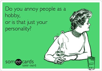 Do you annoy people as a hobby, or is that just your personality? Someecards Love, Annoying People Quotes, People Annoy Me, Funny Mean Quotes, Fitness Humor, Annoying People, Funny Confessions, Funny News, Clever Quotes