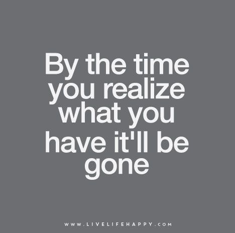 You Dont Realize What You Have, Regret Quotes Too Late, Live Life Happy Quotes, Life Happy Quotes, Regret Quotes, Unrequited Love Quotes, David Gray, Live Life Happy, Picture Quote