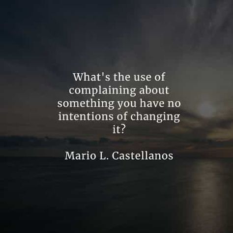 Not Complaining Quotes, Friends Who Complain Quotes, Do Not Complain Quotes, People Who Complain About Everything Quotes, Don't Complain Quotes, Why Do People Complain So Much, Complaining Without A Solution, Stop Complaining And Do Something, Injustice Quotes