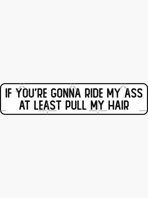 "If You're Gonna Ride My Ass At Least Pull My Hair Funny Biker" Sticker by Soursoul99 | Redbubble Hair Pulling Quotes Funny, Pull My Hair Quotes For Him, Biker Quotes Funny, Hair Funny, Funny Flirty Quotes, Spiritual Awakening Quotes, Biker Quotes, Stoic Quotes, Sarcastic Jokes