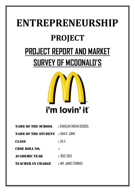 ENTREPRENEURSHIP                   PROJECT     PROJECT REPORT AND MARKET       SURVEY OF MCDONALD’SName of the school     ... Entrepreneurship Project Cover Page, Market Survey Project, Project Cover Page Aesthetic, Cover Page Ideas Project, Argumentative Essay Outline, Market Survey, Scientific Management, Project Cover Page, Project Report