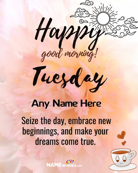 Happy Tuesday Good Morning Wishes With Name. Start your Tuesday with inspiration! This image infuses your morning with motivation to seize the day and chase your dreams. Tuesday Good Morning Wishes, Happy Tuesday Good Morning, Tuesday Morning Wishes, Happy Tuesday Images, Good Morning Tuesday Images, Happy Tuesday Morning, Tuesday Quotes Good Morning, Romantic Good Morning Quotes, Tuesday Inspiration