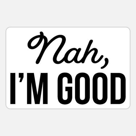 Nah, I'm good Autocollant | Spreadshirt Say It With Your Chest, Sarcastic Words, Shirt Decals, Bullet Journal For Beginners, Tshirt Graphics, Harley Quinn Quotes, Galaxy Images, Angel Quotes, Staying Focused