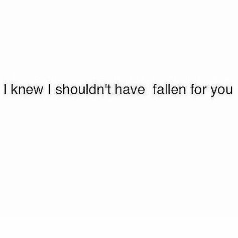 I knew I shouldn't have fallen for you I’ve Fallen For You Quotes, Liking Someone You Shouldn't Quotes, Liking Someone You Shouldn't, Quotes About Liking Someone You Shouldnt, Falling For You Quotes, When It Hurts, Love Sucks, Falling For Someone, Bae Quotes