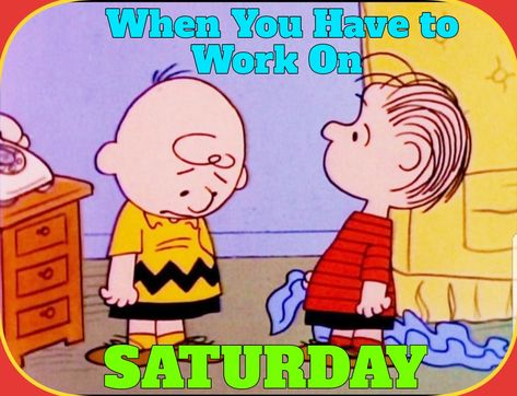 Working On Saturday Humor, Saturday Work Quotes, Saturday Humor Hilarious, Funny Saturday, Saturday Quotes Funny, Happy Saturday Morning, Saturday Humor, Linus Van Pelt, Days Quotes