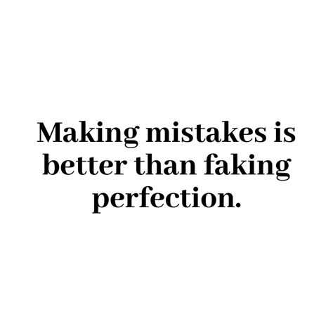 Making mistakes is better than faking perfection. - Mindset Made Better Making Mistakes Is Better Than Faking, Own Your Mistakes Quote, Mistakes Quotes Learning From, Making Mistakes Quotes, Quotes About Mistakes, Quotes About Making Mistakes, Mistake Quotes, My Mistake, Keeping Up Appearances