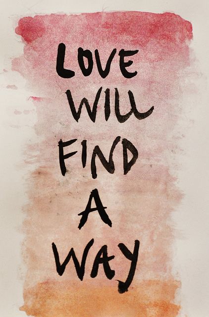 Love will find a way Love Will Find A Way, Words Love, Love Me Do, Words Of Wisdom Quotes, Meaning Of Love, Find A Way, Peace On Earth, One Love, Happy Thoughts