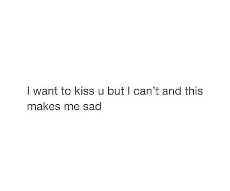 I want to kiss you but I can't and this makes me sad I Want To Kiss You So Bad, I Wanna Marry Him, I Want To Kiss You, Im Falling For You, Wanna Kiss, I M Scared, Im Falling, Kiss You, Kiss Me