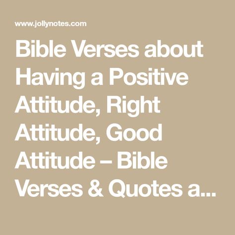 Bible Verses about Having a Positive Attitude, Right Attitude, Good Attitude – Bible Verses & Quotes about Positive Attitude, Having a Positive Outlook, Positive Mindset & A Good Attitude | Joyful Living Blog Bible Verse About Attitude, Be Attitudes Bible Lesson, Positive Outlook Quotes, Positive Bible Verses, Godly Encouragement, Joyful Living, Bad Attitude Quotes, Joy Quotes, Bible Lessons For Kids