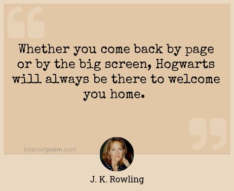 "Whether you come back by page or by the big screen, Hogwarts will always be there to welcome you home." - J. K. Rowling - Rowling Quotes, Home Quote, J K Rowling, Big Screen, Come Back, Always Be, Hogwarts, Screen, Memes