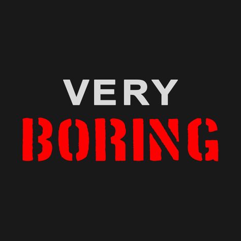 Check out this awesome 'Very+Boring' design on @TeePublic! You Are Boring Quotes, Admit It Life Would Be Boring Without Me, Boring Music For Boring People, The Boring Company, Perfection Is Boring, Bored Quotes, Roxy, The North Face Logo, Retail Logos