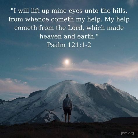 “I will lift up mine eyes unto the hills, from whence cometh my help. My help cometh from the Lord, which made heaven and earth” (Psalm 121:1-2) (Jesse Duplantis). #KWMinistries I Will Lift Up Mine Eyes Psalm 121, Be Your Own Cheerleader, Psalm 121 1 2, Bible People, God Is Our Refuge, Prayers And Blessings, Scripture Wallpaper, Psalm 121, Book Of Psalms