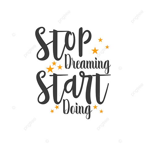 Message Png, Stop Dreaming Start Doing, Stop Wishing Start Doing, Done Quotes, Doodle Art Journals, Stop Dreaming, Hand Drawn Lettering, Drawing Quotes, Dream Quotes