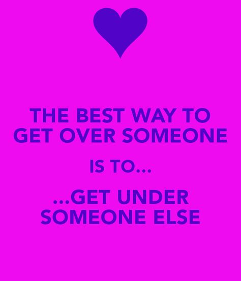 THE BEST WAY TO GET OVER SOMEONE IS TO... ...GET UNDER SOMEONE ELSE Poster | RST | Keep Calm-o-Matic Get Over Someone, Getting Over Someone, Cleaning Logo, Self Improvement Tips, Someone Elses, Get Over It, The Body, Self Improvement, Knowing You