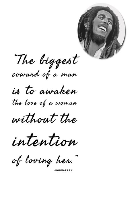 The biggest coward of a man is to awaken the love of a woman without the intention of loving her.” ― Bob Marley The Biggest Coward Is A Man Who Awakens, Morgan Freeman Quotes, Relationships Advice, Bob Marley Quotes, Phone Humor, Quotes And Notes, Men Quotes, Deep Quotes, Man In Love