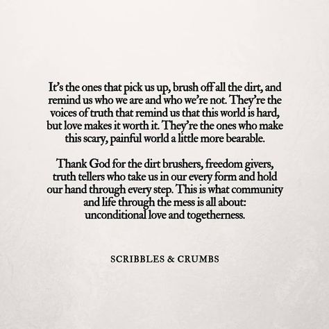 "It's the ones that pick us up, brush off all the dirt, and remind us who are and who we're not.." Scribbles & Crumbs Brush It Off Quotes, Scribbles And Crumbs Quotes, Scribbles And Crumbs, Crumbs Quotes, Off Quotes, Notable Quotes, Pick Yourself Up, Poetry Quotes, True Words