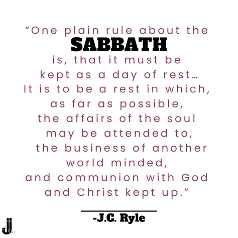 “One plain rule about the Sabbath is, that it must be kept as a day of rest…It is to be emphatically a holy rest. It is to be a rest in which, as far as possible, the affairs of the soul may be attended to, the business of another world minded, and communion with God and Christ kept up. In short, it ought never to be forgotten that it is ‘the Sabbath of the Lord our God’ (Exodus 20:10).” -J.C. Ryle (346-347, Knots Untied, “Sabbath”) #Sabbath #LordsDay #JCRyle #JCRyleQuotes #Exodus20 Sabbath Rules, Happy Sabbath Quotes, Exodus 20, Sabbath Quotes, Bible Study Materials, Sabbath Rest, Happy Sabbath, Reformed Theology, Rest Day