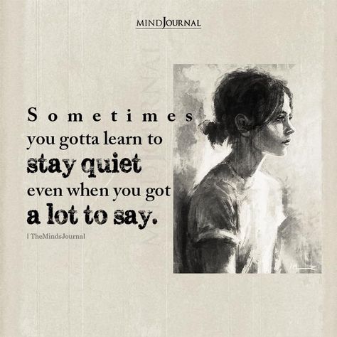 Sometimes you gotta learn to stay quiet even when you got a lot to say. Learning To Stay Quiet Quotes, Learn To Be Quiet, Staying Quiet, Learning To Be Quiet, Sometimes Its Better To Stay Quiet, Better To Stay Quiet Quotes, How To Stay Quiet, Staying Quiet Quotes, Stay Quiet