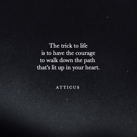 The trick to life is to have the courage walk down the path that’s lit up in your heart. —ATTICUS PARADISE ♥️ Atticus Quotes, Path Quotes, Bullet Journal Quotes, Poems About Life, Thought Provoking Quotes, Follow Your Dreams, Journal Quotes, Atticus, Word Of Mouth