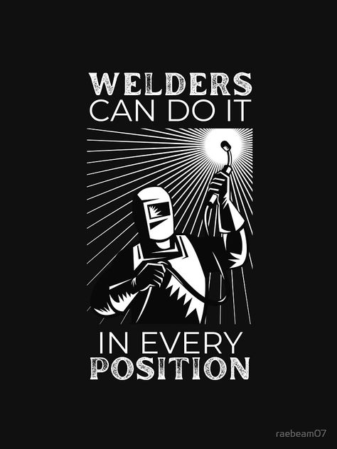 "Welders Can Do It In Every Position| Welding Tee| Welder Hoodie | Welder Gift | Gifts for Welders | Unisex | Welding Tech | Funny Gift Welder" T-shirt by raebeam07 | Redbubble Welder Wallpaper, Welding Wallpapers Iphone, Welding Wallpapers, Funny Welder Quotes, Women Welder Quotes, Welder Tattoo, Welder Humor, Welding Shirt Designs, Welder T Shirt Design