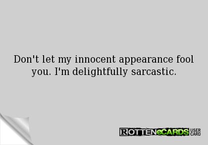 Rottenecards - Don't let my innocent appearance fool you. I'm delightfully sarcastic. Im Innocent Quotes, Im Innocent, Innocent Quotes, Innocence Quotes, Rotten Cards, Rotten Ecards, I Love Sleep, Funny Ecards, Wine Quotes