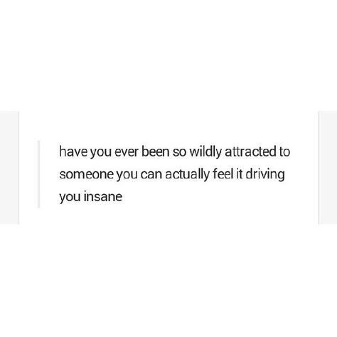 Have you ever been so wildly attracted to someone you can actually feel it driving you insane? Quotes love attraction lust him quote You Are So Attractive Quotes, Being Attractive Quotes, Love Quotes Flirty, Desire Love Quotes, I Am Attracted To You Quotes, Attraction Quotes Crushes, So Attracted To You Quotes, Quote For Someone You Love, Being Attracted To Someone Quotes