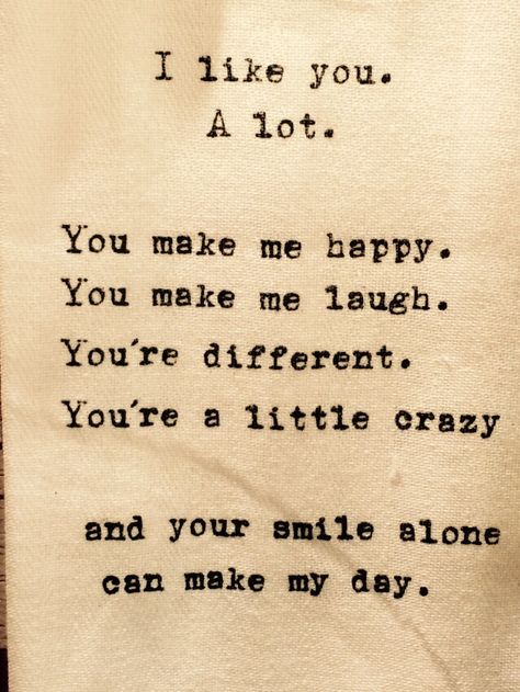 "I like you. A lot. You make me happy. You make me laugh. You're different. You're a little crazy and your smile alone can make my day."  (Wrapsody, Hoover, AL) When He Makes You Happy Quotes, I Like You Do You Like Me, When She Makes You Smile, She Makes Me Smile, Happy With You, You Make Me Laugh Quotes, I Like You A Lot, You’re My Favorite, That One Person Who Makes You Smile