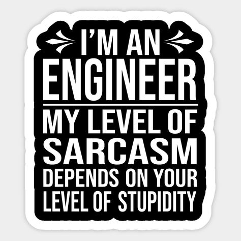 funny engineer gift for your mom, dad, family and friend in christmas or birthday.funny engineer saying and quote: i'm an engineer my level of sarcasm depends on your level of stupidity. -- Choose from our vast selection of stickers to match with your favorite design to make the perfect customized sticker/decal. Perfect to put on water bottles, laptops, hard hats, and car windows. Everything from favorite TV show stickers to funny stickers. For men, women, boys, and girls. Female Engineer Quotes, Mechanical Engineering Quotes, Mechanical Engineering Humor, Tv Shows Quotes, Engineer Stickers, Mechanical Engineering Logo, Ingenieur Humor, Funny Engineering Quotes, Engineer Humor