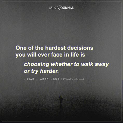 One of the hardest decisions you will ever face in life is choosing whether to walk away or try harder.– Ziad K. Abdelnour #lifelessons #lifequotes #deepquotes Life Is Getting Harder, Try Harder Quotes, Colour Quotes, Thought Cloud, Letting People Go, Don't Beg, Hard Decisions, Hard Quotes, Color Quotes