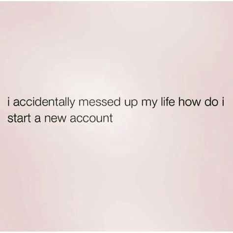 I accidentally messed up my life, how do I start a new account #humor #funny #quotes #life Everything Is Messed Up Quotes, Mess Things Up Quotes, Quotes When You Mess Up, My Life Is A Mess Quotes, How My Life Is Going Funny, Messed Up Life Quotes, I Always Mess Up Quotes, When Your Life Is A Mess, Messing Up Quotes