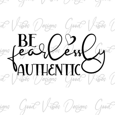 Bday Doodles, Be Fearlessly Authentic, Fearless Shirt, Fearlessly Authentic, Quote Svg Files, Women Inspiration, Crafty Mom, Be Fearless, Make Do