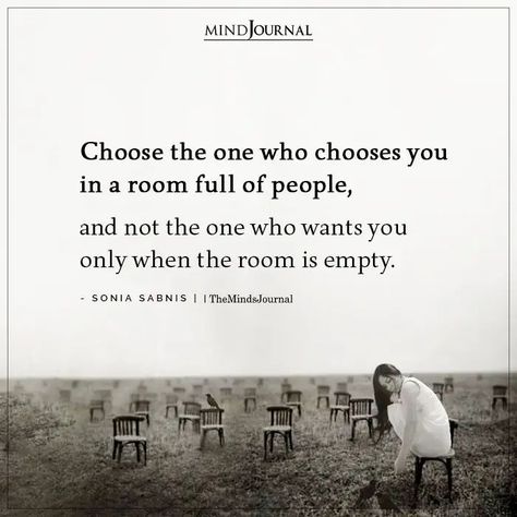 Choose the one who chooses you in a room full of people, and not the one who wants you only when the room is empty. - Sonia Sabnis Choose Who Choose You Quotes, Choose The People Who Choose You, Choose People Who Choose You Quotes, Choose People Who Choose You, Choose Yourself Quotes, Live And Learn Quotes, Friend Love Quotes, Soulmate Love Quotes, Deep Quotes About Love