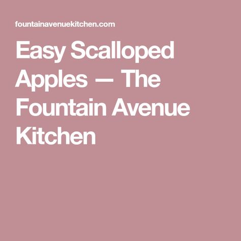 Easy Scalloped Apples — The Fountain Avenue Kitchen