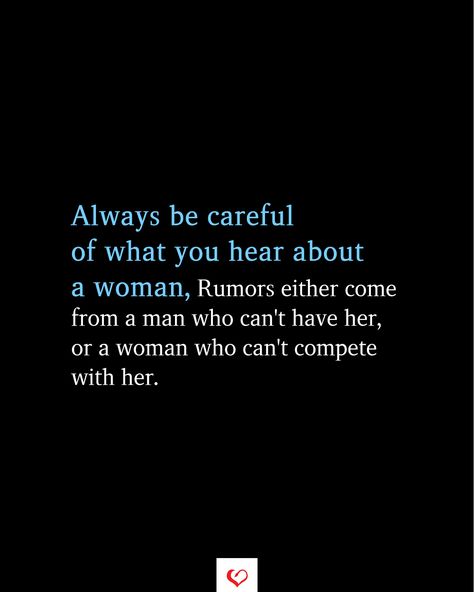 Always be careful of what you hear about a woman, Rumors either come from a man who can't have her, or a woman who can't compete with her.  #relationship #quote #love #couple #quotes #inspirationalquotes #womanquotes #relationshipgoals Being A Women Is Not Easy Quotes, You Can't Break A Woman Who, Women Bashing Other Women Quotes, Be Careful What You Hear About A Woman, A Woman Who Is Loved Correctly, Be The Type Of Woman Quotes, Women Beaters Quotes, Competing With Another Woman, Men Who Use Women Quotes