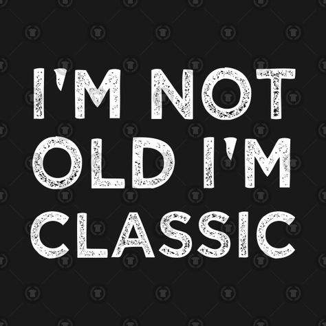 I'm Not Old I'm Classic - Im Not Old Im Classic - T-Shirt | TeePublic Not Old Just Classic, Getting Old Quotes, Im Not Old Im Classic, Cave Diy, Just Tired, Getting Older, Image Archive, Random Image, Old Quotes